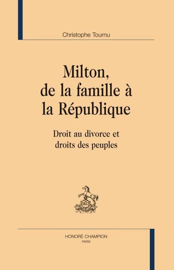 Couverture du livre « Milton, de la famille à la République ; droit au divorce et droit des peuples » de Christophe Tournu aux éditions Honore Champion