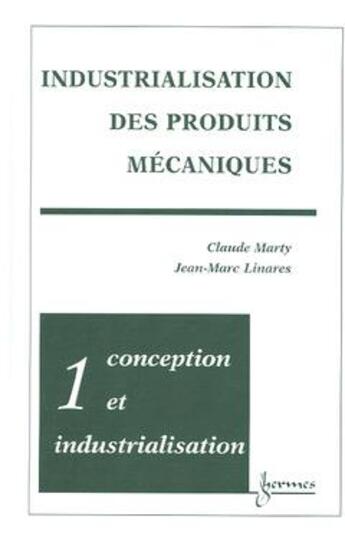 Couverture du livre « Industrialisation des produits mécaniques - Tome 1 : conception et industrialisation » de Claude Marty aux éditions Hermes Science Publications