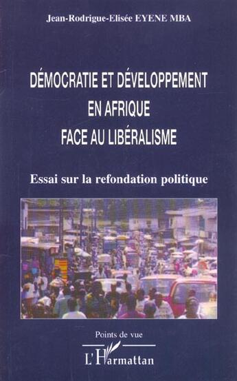 Couverture du livre « DÉMOCRATIE ET DÉVELOPPEMENT EN AFRIQUE FACE AU LIBÉRALISME : Essai sur la refondation politique » de Jean-Rodrigue-Elisée Eyene Mba aux éditions L'harmattan