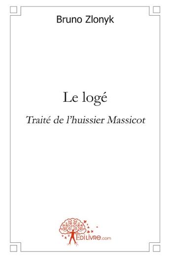 Couverture du livre « Le logé ; traité de l'huissier Massicot » de Bruno Zlonyk aux éditions Edilivre