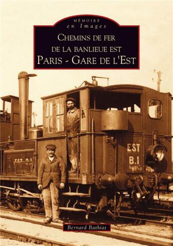 Couverture du livre « Chemins de fer de la banlieue est ; Paris-Gare de l'Est » de Bernard Bathiat aux éditions Editions Sutton
