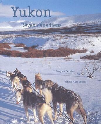 Couverture du livre « Yukon Reves Canadiens » de Ducoin/Jacques aux éditions Romain Pages
