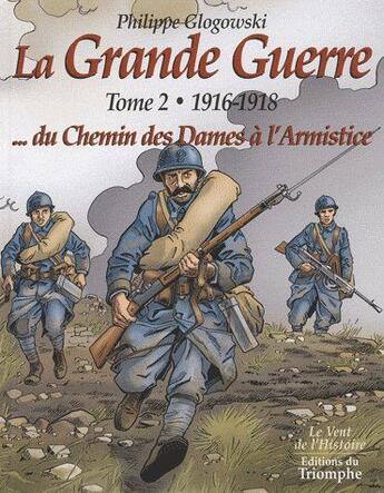 Couverture du livre « La grande guerre Tome 2 ; 1916-1918...du Chemin des Dames à l'armistice » de Philippe Glogowski aux éditions Triomphe