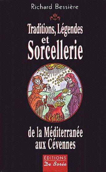 Couverture du livre « Traditions, légendes et sorcellerie de la méditerranée aux Cévennes » de Richard Bessiere aux éditions De Boree