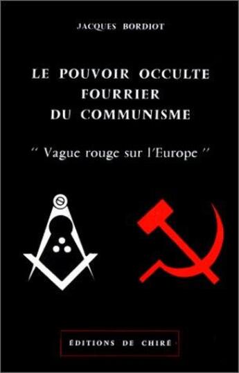 Couverture du livre « Le pouvoir occulte fourrier du communisme : vague rouge sur l'Europe » de Jacques Bordiot aux éditions Chire