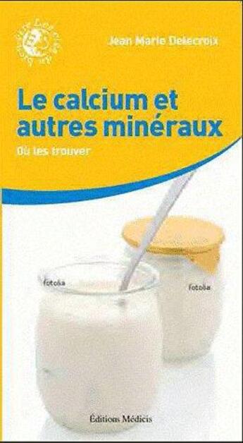 Couverture du livre « Calcium et autres minéraux indispensables pour le corps » de Jean-Marie Delecroix aux éditions Medicis