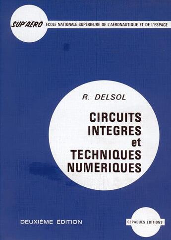 Couverture du livre « Circuits intègres et techniques numériques ; 2e édition » de R. Delsol aux éditions Cepadues