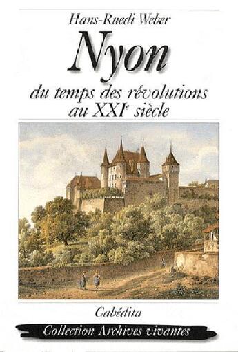 Couverture du livre « Nyon ; du temps des révolutions au XXIe siècle » de Hans-Ruedi Weber aux éditions Cabedita