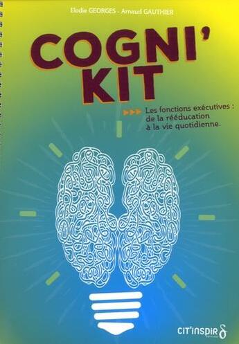 Couverture du livre « Cognikit ; les fonctions exécutives, de la rééducation à la vie quotidienne » de Gauthier Arnaud et Elodie Georges aux éditions Cit'inspir