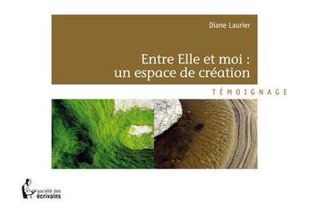 Couverture du livre « Entre elle et moi ; un espace de création » de Diane Laurier aux éditions Societe Des Ecrivains