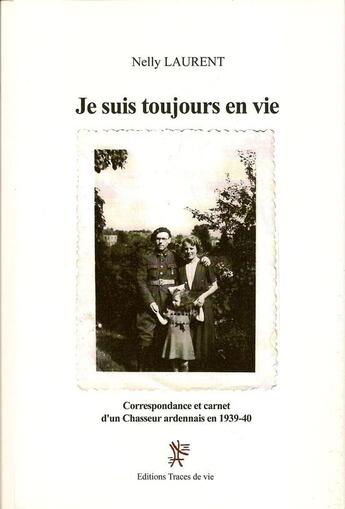 Couverture du livre « Je suis toujours en vie ; correspondance et carnet d'un chasseur ardennais 1939-40 » de Nelly Laurent aux éditions Traces De Vie