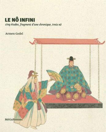 Couverture du livre « Le nô infini ; cinq études, un fragment et troi nô » de Arrmen Godel aux éditions Metispresses