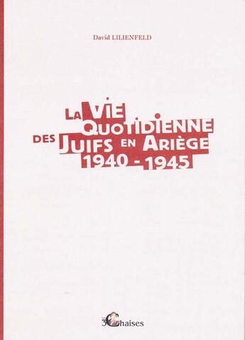 Couverture du livre « La vie quotidienne des juifs en Ariège 1940-1945 » de David Lilienfeld aux éditions Les 3 Chaises