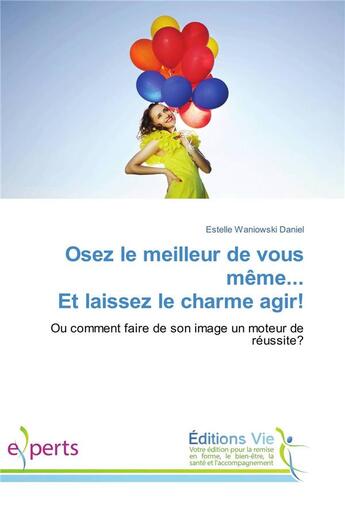 Couverture du livre « Osez le meilleur de vous meme... et laissez le charme agir! » de Daniel E W. aux éditions Vie