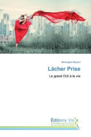 Couverture du livre « Lâcher prise ; le grand oui à la vie » de Berengere Musard aux éditions Vie