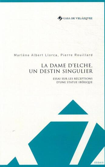 Couverture du livre « La dame d'Elche, un destin singulier ; essai sur les réceptions d'une statue ibérique » de Pierre Rouillard et Marlene Albert Llorca aux éditions Casa De Velazquez