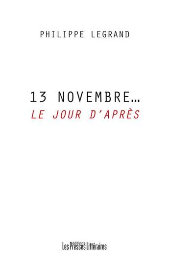 Couverture du livre « 13 novembre... le jour d'après » de Philippe Legrand aux éditions Presses Litteraires