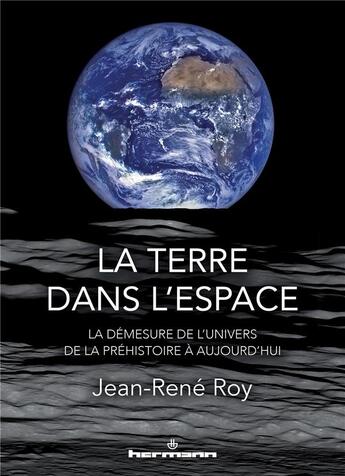 Couverture du livre « La terre dans l'espace - la demesure de l'univers, de la prehistoire a aujourd'hui » de Jean-Rene Roy aux éditions Hermann