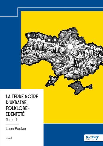 Couverture du livre « La terre noire d'Ukraine, Folklore-Identité Tome 1 » de Leon Pauker aux éditions Nombre 7