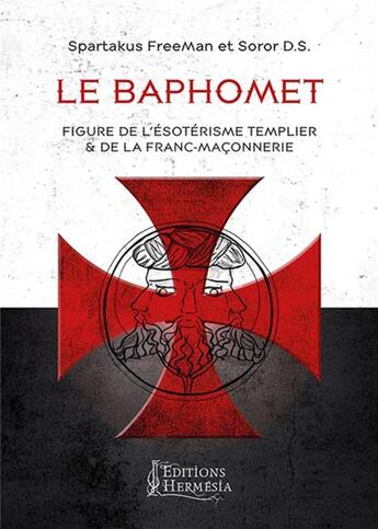 Couverture du livre « Le baphomet ; figure de l'ésoterisme templier et de la franc-maçonnerie (2e édition) » de Spartakus Freemann et Soror D. S. aux éditions Hermesia