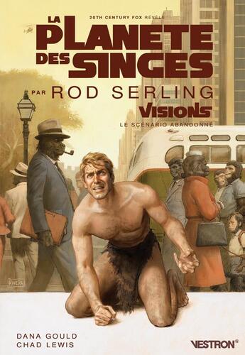 Couverture du livre « La planète des singes par Rod Serling ; visions, le scénario abandonné » de Dana Gould et Chad Lewis aux éditions Vestron