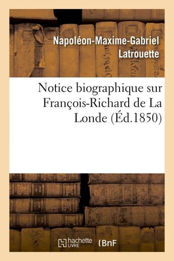 Couverture du livre « Notice biographique sur francois-richard de la londe » de Latrouette N-M-G. aux éditions Hachette Bnf