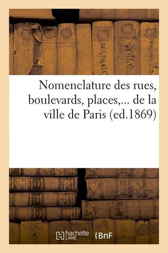 Couverture du livre « Nomenclature des rues, boulevards, places, de la ville de paris (ed.1869) » de  aux éditions Hachette Bnf