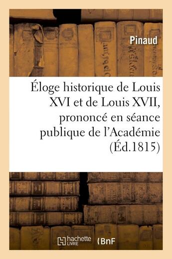 Couverture du livre « Eloge historique de louis xvi et de louis xvii, prononce en seance publique de l'academie - des jeux » de Pinaud aux éditions Hachette Bnf