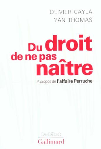 Couverture du livre « Du droit de ne pas naître : À propos de l'affaire Perruche » de Yan Thomas et Olivier Cayla aux éditions Gallimard