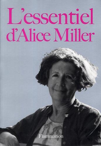 Couverture du livre « L'essentiel d'Alice Miller » de Alice Miller aux éditions Flammarion