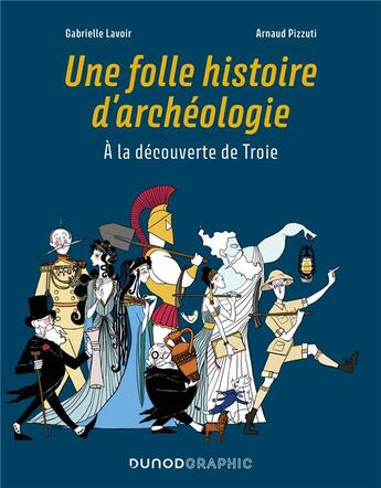 Couverture du livre « Une folle histoire d'archéologie : à la découverte de Troie » de Gabrielle Lavoir et Arnaud Pizzuti aux éditions Dunod