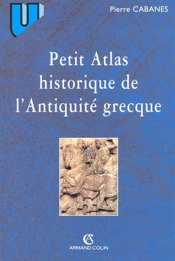 Couverture du livre « Petit Atlas Historique De L'Antiquite Grecque » de Pierre Cabanes aux éditions Armand Colin