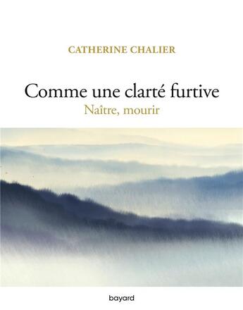 Couverture du livre « Comme une clarté furtive : naître, mourir » de Catherine Chalier aux éditions Bayard