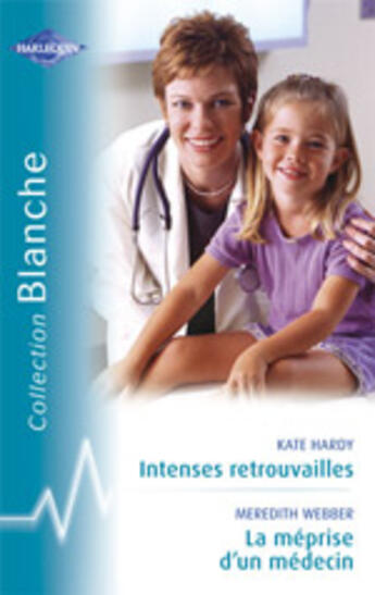 Couverture du livre « Intenses retrouvailles ; la méprise d'un médecin » de Kate Hardy et Meredith Webber aux éditions Harlequin