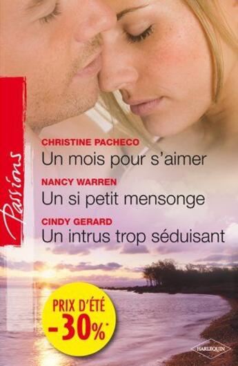 Couverture du livre « Un mois pour s'aimer ; un si petit mensonge ; un intrus trop séduisant » de Cindy Gerard et Nancy Warren et Christine Pacheco aux éditions Harlequin