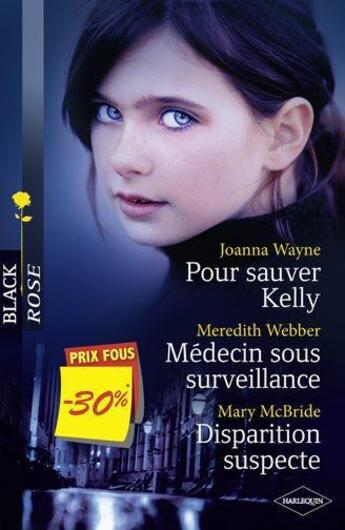 Couverture du livre « Pour sauver Kelly ; médecin sous surveillance ; disparition suspecte » de Joanna Wayne et Mary Mcbride et Meredith Webber aux éditions Harlequin