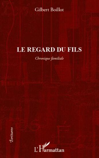 Couverture du livre « Le regard du fils - chronique familiale » de Gilbert Boillot aux éditions L'harmattan