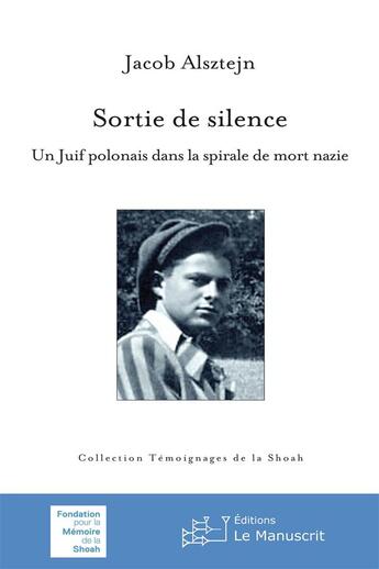 Couverture du livre « Sortie de silence ; un Juif polonais dans la spirale de mort nazie » de Jacob Alsztejn aux éditions Le Manuscrit