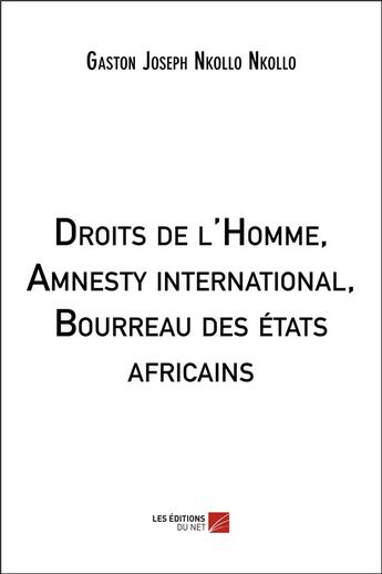 Couverture du livre « Droits de l'Homme, Amnesty international, bourreau des états africains » de Gaston Joseph Nkollo Nkollo aux éditions Editions Du Net