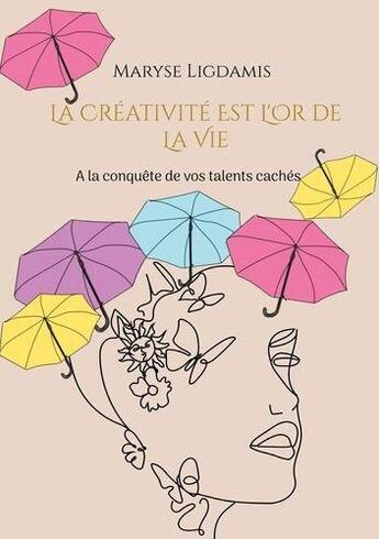 Couverture du livre « La créativité est l'or de la vie : à la conquête de vos talents cachés » de Maryse Ligdamis aux éditions Books On Demand