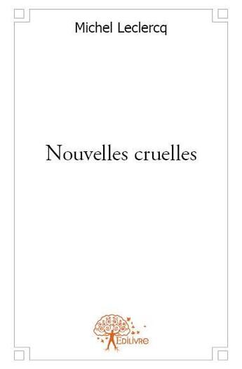 Couverture du livre « Nouvelles cruelles » de Michel Leclercq aux éditions Edilivre