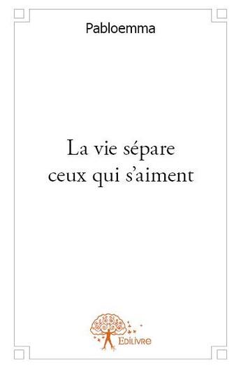 Couverture du livre « La vie sépare ceux qui s'aiment » de Pabloemma aux éditions Edilivre