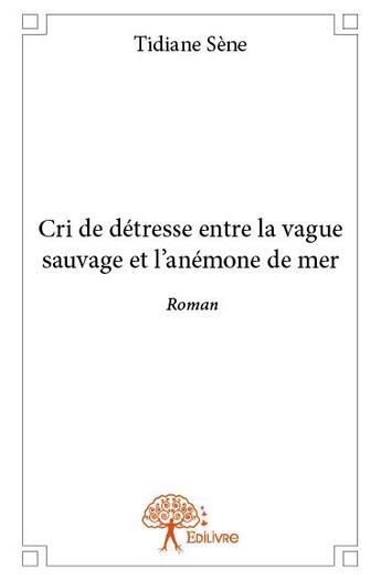 Couverture du livre « Cri de détresse entre la vague sauvage et l'anémone de mer » de Tidiane Sene aux éditions Edilivre