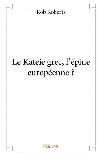 Couverture du livre « Le Kateie grec, l'épine européenne ? » de Rob Roberts aux éditions Edilivre