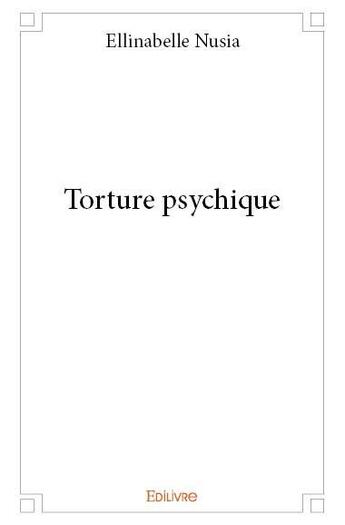 Couverture du livre « Torture psychique » de Nusia Ellinabelle aux éditions Edilivre