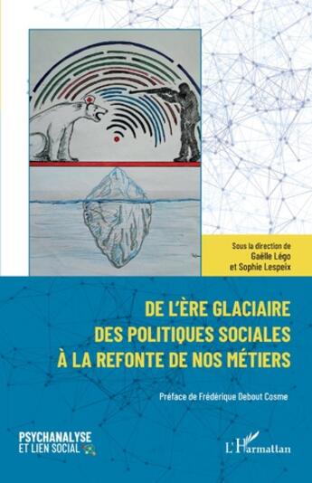 Couverture du livre « De l'ère glaciaire des politiques sociales à la refonte de nos métiers » de Gaelle Lego et Sophie Lespeix aux éditions L'harmattan