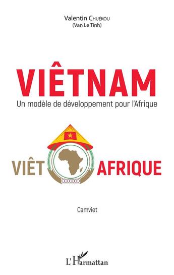 Couverture du livre « Viêtnam, un modèle de développement pour l'Afrique Viêt-Afrique » de Valentin Chuekou aux éditions L'harmattan