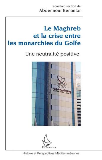 Couverture du livre « Le Maghreb et la crise entre les monarchies du golfe : une neutralité positive » de Abdennour Benantar aux éditions L'harmattan