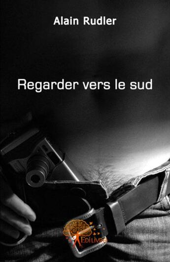 Couverture du livre « Regarder vers le sud » de Alain Rudler aux éditions Edilivre