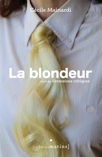 Couverture du livre « La blondeur : suivi de extensions critiques » de Cecile Mainardi aux éditions Les Petits Matins